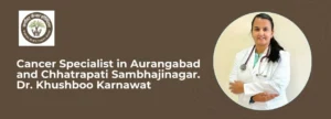 Cancer Specialist in Aurangabad and Chhatrapati Sambhajinagar. Dr. Khushboo Karnawat — Karnawat Cancer Hospital